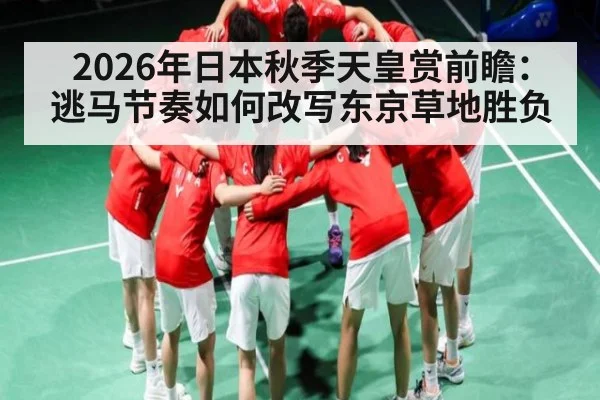 2026年日本秋季天皇赏前瞻：逃马节奏如何改写东京草地胜负